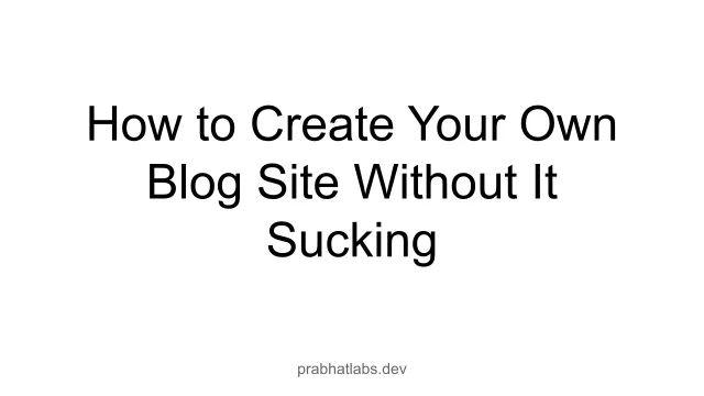 How to Create Your Own Blog Site Without It Sucking